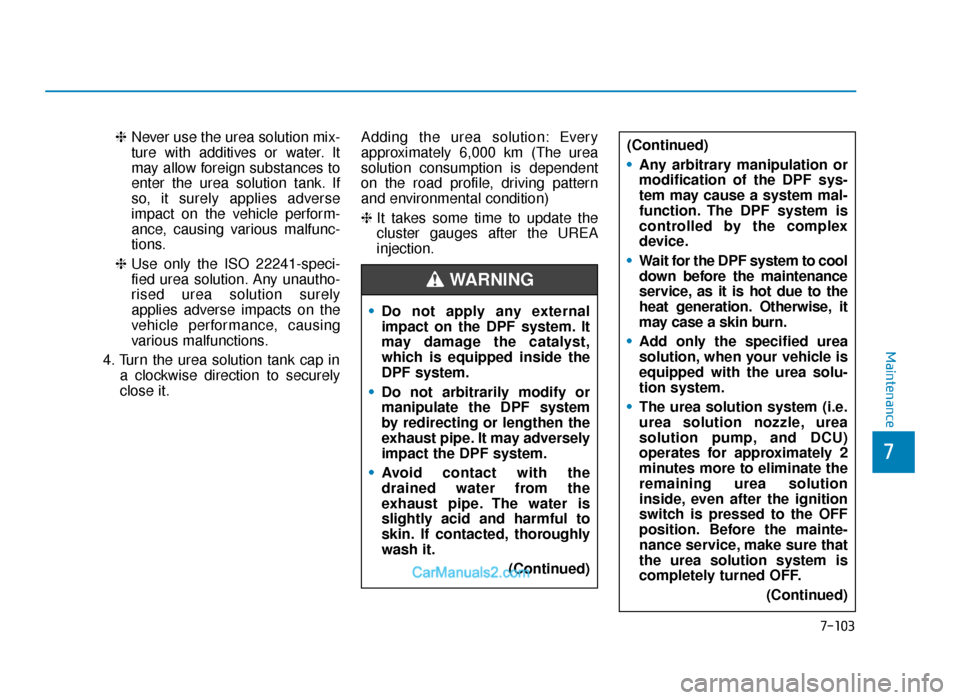 Hyundai Tucson 2019  Owners Manual - RHD (UK, Australia) ❈Never use the urea solution mix-
ture with additives or water. It
may allow foreign substances to
enter the urea solution tank. If
so, it surely applies adverse
impact on the vehicle perform-
ance,