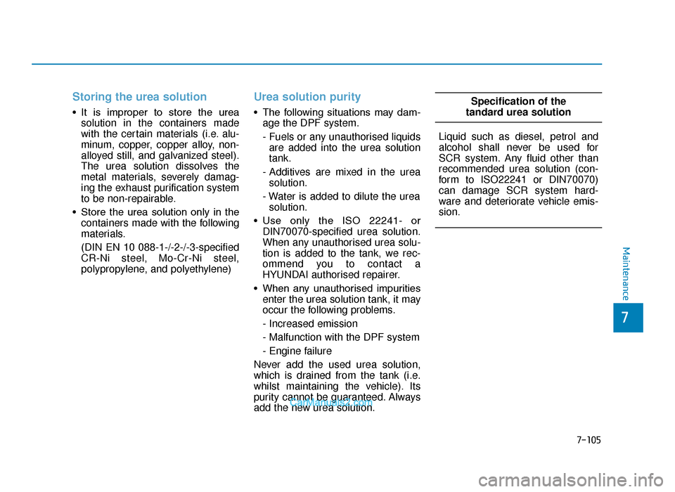 Hyundai Tucson 2019 Owners Manual - RHD (UK, Australia) Storing the urea solution
• It is improper to store the ureasolution in the containers made
with the certain materials (i.e. alu-
minum, copper, copper alloy, non-
alloyed still, and galvanize Hyundai Tucson 2019 Owners Manual - RHD (UK, Australia) Storing the urea solution
• It is improper to store the ureasolution in the containers made
with the certain materials (i.e. alu-
minum, copper, copper alloy, non-
alloyed still, and galvanize