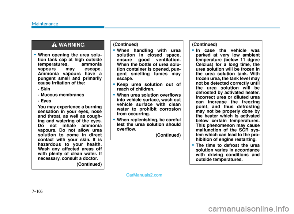 Hyundai Tucson 2019 Owners Manual - RHD (UK, Australia) 7-106
Maintenance
•When opening the urea solu-
tion tank cap at high outside
temperatures, ammonia
vapours may escape.
Ammonia vapours have a
pungent smell and primarily
cause irritation of the:
- S Hyundai Tucson 2019 Owners Manual - RHD (UK, Australia) 7-106
Maintenance
•When opening the urea solu-
tion tank cap at high outside
temperatures, ammonia
vapours may escape.
Ammonia vapours have a
pungent smell and primarily
cause irritation of the:
- S