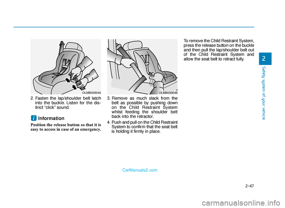 Hyundai Tucson 2019   - RHD (UK, Australia) Repair Manual 2-47
Safety system of your vehicle
2
2. Fasten the lap/shoulder belt latchinto the buckle. Listen for the dis-
tinct “click” sound.
Information
Position the release button so that it is
easy to ac