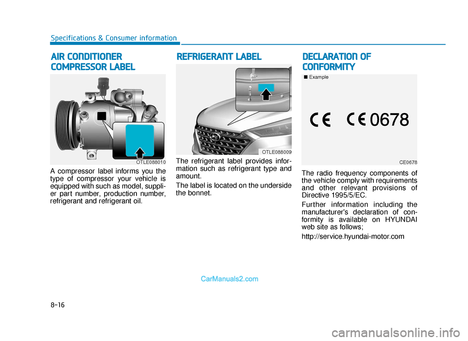 Hyundai Tucson 2019 Owners Manual - RHD (UK, Australia) A compressor label informs you the
type of compressor your vehicle is
equipped with such as model, suppli-
er part number, production number,
refrigerant and refrigerant oil.The refrigerant label prov Hyundai Tucson 2019 Owners Manual - RHD (UK, Australia) A compressor label informs you the
type of compressor your vehicle is
equipped with such as model, suppli-
er part number, production number,
refrigerant and refrigerant oil.The refrigerant label prov