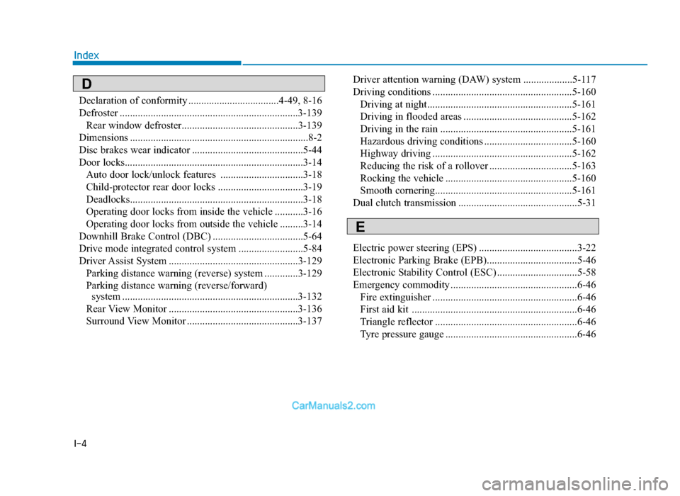 Hyundai Tucson 2019 Owners Manual - RHD (UK, Australia) I-4
Declaration of conformity ...................................4-49, 8-16
Defroster .....................................................................3-1\
39Rear window defroster................. Hyundai Tucson 2019 Owners Manual - RHD (UK, Australia) I-4
Declaration of conformity ...................................4-49, 8-16
Defroster .....................................................................3-1\
39Rear window defroster.................