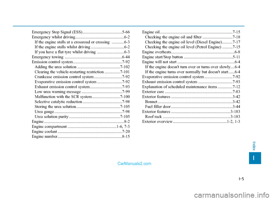 Hyundai Tucson 2019  Owners Manual - RHD (UK, Australia) I-5
Emergency Stop Signal (ESS) ......................................5-66
Emergency whilst driving...............................................6-2If the engine stalls at a crossroad or crossing  ..