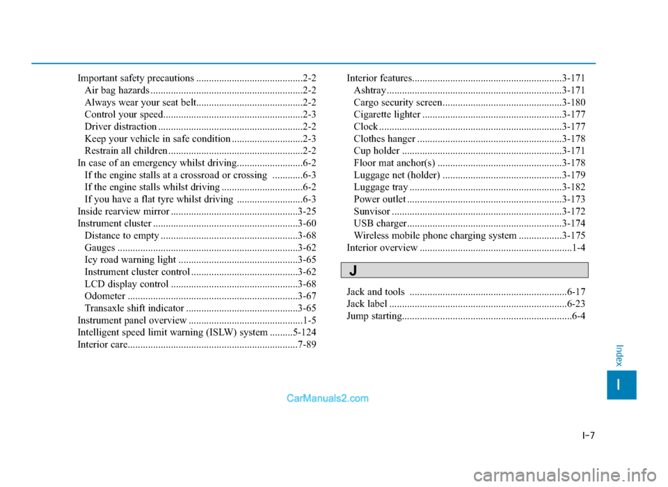 Hyundai Tucson 2019 Owners Manual - RHD (UK, Australia) I-7
I
Index
Important safety precautions ..........................................2-2Air bag hazards ............................................................2-2
Always wear your seat belt........ Hyundai Tucson 2019 Owners Manual - RHD (UK, Australia) I-7
I
Index
Important safety precautions ..........................................2-2Air bag hazards ............................................................2-2
Always wear your seat belt........
