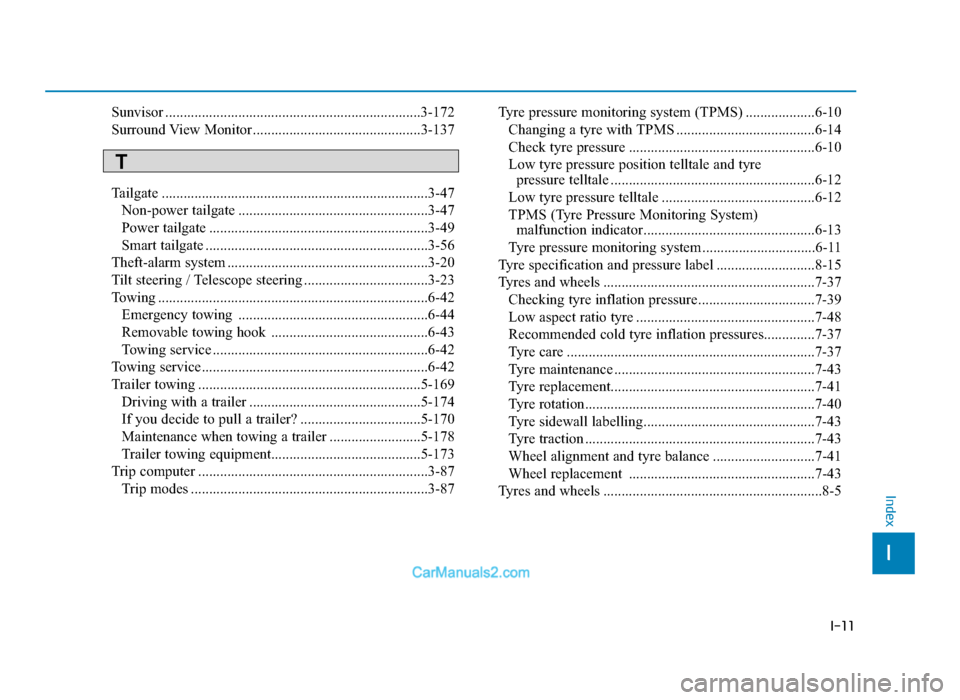 Hyundai Tucson 2019 Owners Manual - RHD (UK, Australia) I-11
I
Index
Sunvisor ......................................................................3-\
172
Surround View Monitor ..............................................3-137
Tailgate ................. Hyundai Tucson 2019 Owners Manual - RHD (UK, Australia) I-11
I
Index
Sunvisor ......................................................................3-\
172
Surround View Monitor ..............................................3-137
Tailgate .................