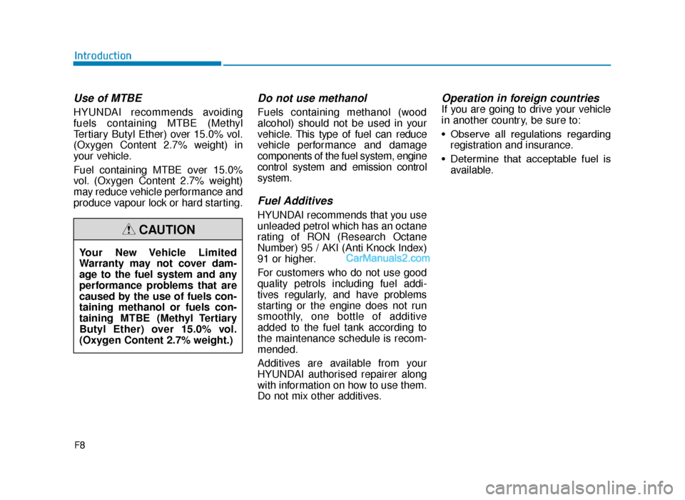 Hyundai Tucson 2019  Owners Manual - RHD (UK, Australia) F8
Introduction
Use of MTBE
HYUNDAI recommends avoiding
fuels containing MTBE (Methyl
Tertiary Butyl Ether) over 15.0% vol.
(Oxygen Content 2.7% weight) in
your vehicle.
Fuel containing MTBE over 15.0