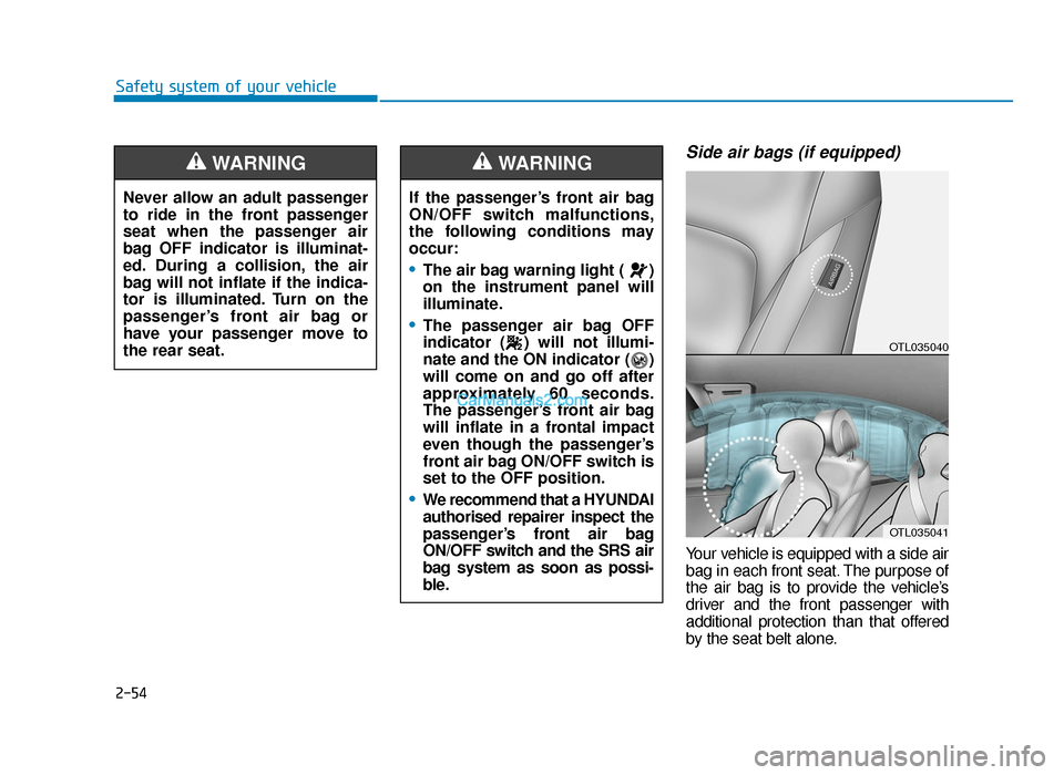 Hyundai Tucson 2019   - RHD (UK, Australia) Manual PDF 2-54
Safety system of your vehicle
Side air bags (if equipped) 
Your vehicle is equipped with a side air
bag in each front seat. The purpose of
the air bag is to provide the vehicle’s
driver and the