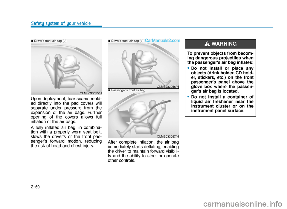 Hyundai Tucson 2019   - RHD (UK, Australia) Manual PDF 2-60
Safety system of your vehicle
Upon deployment, tear seams mold-
ed directly into the pad covers will
separate under pressure from the
expansion of the air bags. Further
opening of the covers allo