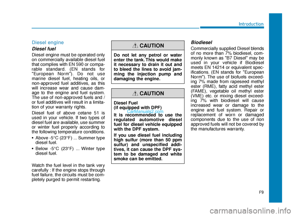 Hyundai Tucson 2019  Owners Manual - RHD (UK, Australia) Diesel engine
Diesel fuel
Diesel engine must be operated only
on commercially available diesel fuel
that complies with EN 590 or compa-
rable standard. (EN stands for
"European Norm"). Do not use
mari