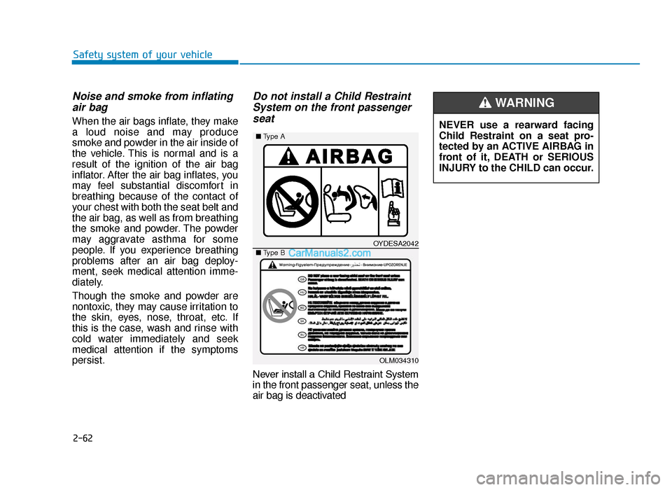 Hyundai Tucson 2019  Owners Manual - RHD (UK, Australia) 2-62
Safety system of your vehicle
Noise and smoke from inflatingair bag 
When the air bags inflate, they make
a loud noise and may produce
smoke and powder in the air inside of
the vehicle. This is n