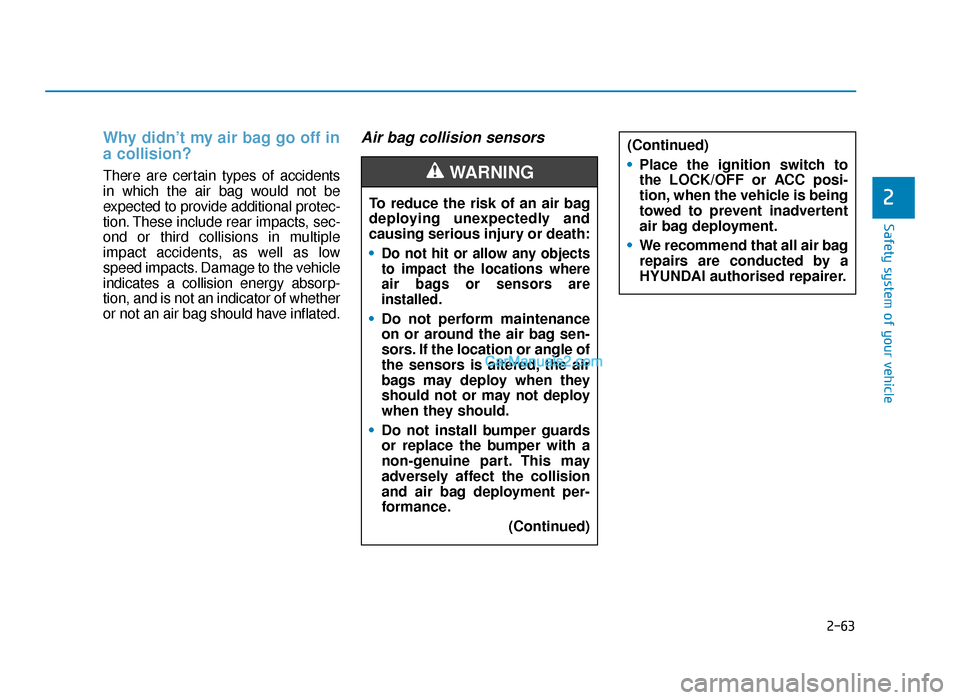 Hyundai Tucson 2019  Owners Manual - RHD (UK, Australia) 2-63
Safety system of your vehicle
2
Why didn’t my air bag go off in
a collision?
There are certain types of accidents
in which the air bag would not be
expected to provide additional protec-
tion. 