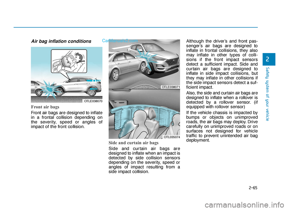 Hyundai Tucson 2019 - RHD (UK, Australia) Manual Online 2-65
Safety system of your vehicle
2
Air bag inflation conditions
Front air bags
Front air bags are designed to inflate
in a frontal collision depending on
the severity, speed or angles of
impact of Hyundai Tucson 2019 - RHD (UK, Australia) Manual Online 2-65
Safety system of your vehicle
2
Air bag inflation conditions
Front air bags
Front air bags are designed to inflate
in a frontal collision depending on
the severity, speed or angles of
impact of