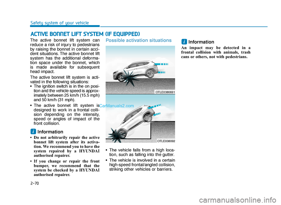 Hyundai Tucson 2019 - RHD (UK, Australia) Manual Online 2-70
Safety system of your vehicle
The active bonnet lift system can
reduce a risk of injury to pedestrians
by raising the bonnet in certain acci-
dent situations. The active bonnet lift
system has th Hyundai Tucson 2019 - RHD (UK, Australia) Manual Online 2-70
Safety system of your vehicle
The active bonnet lift system can
reduce a risk of injury to pedestrians
by raising the bonnet in certain acci-
dent situations. The active bonnet lift
system has th