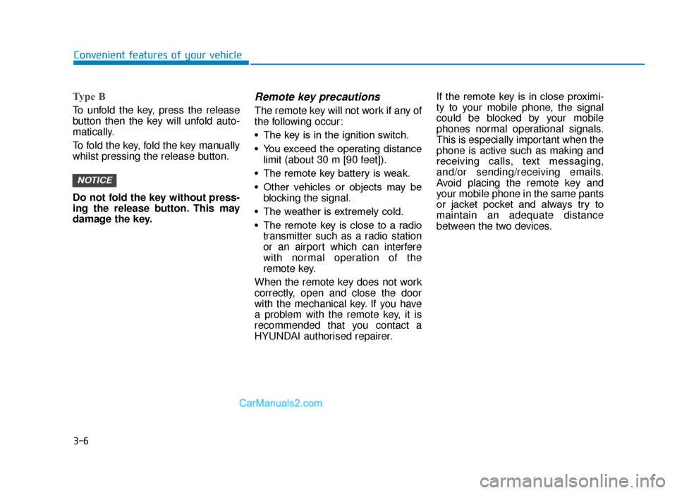 Hyundai Tucson 2019  Owners Manual - RHD (UK, Australia) 3-6
Type B
To unfold the key, press the release
button then the key will unfold auto-
matically.
To fold the key, fold the key manually
whilst pressing the release button.
Do not fold the key without 