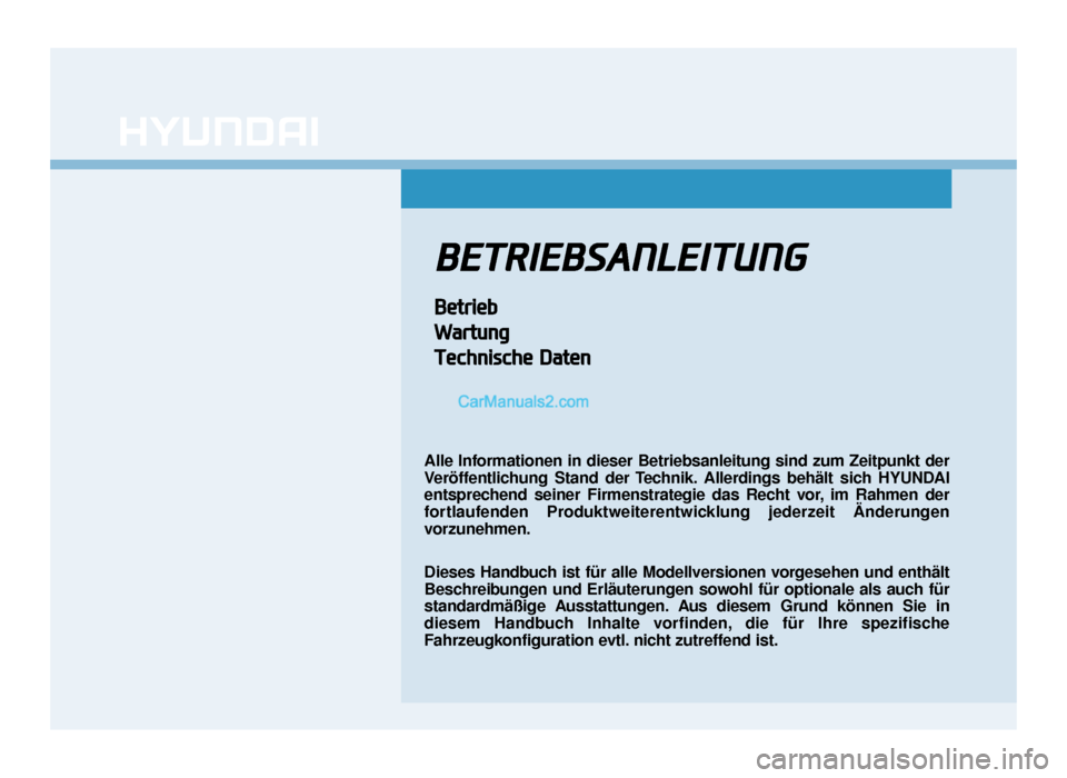 Hyundai Tucson 2019 BETRIEBSANLEITUNG
Betrieb
Wartung
Technische Daten
Alle Informationen in dieser Betriebsanleitung sind zum Zeitpunkt der
Veröffentlichung Stand der Technik. Allerdings behält sich HYUNDAI
entspreche