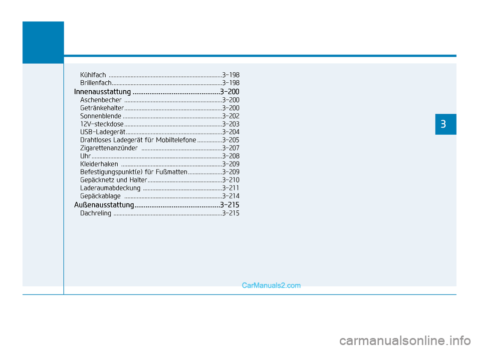 Hyundai Tucson 2019  Betriebsanleitung (in German) Komfortfunktionen Ihres Fahrzeugs
3
Kühlfach ........................................................................\
.3-198
Brillenfach..............................................................