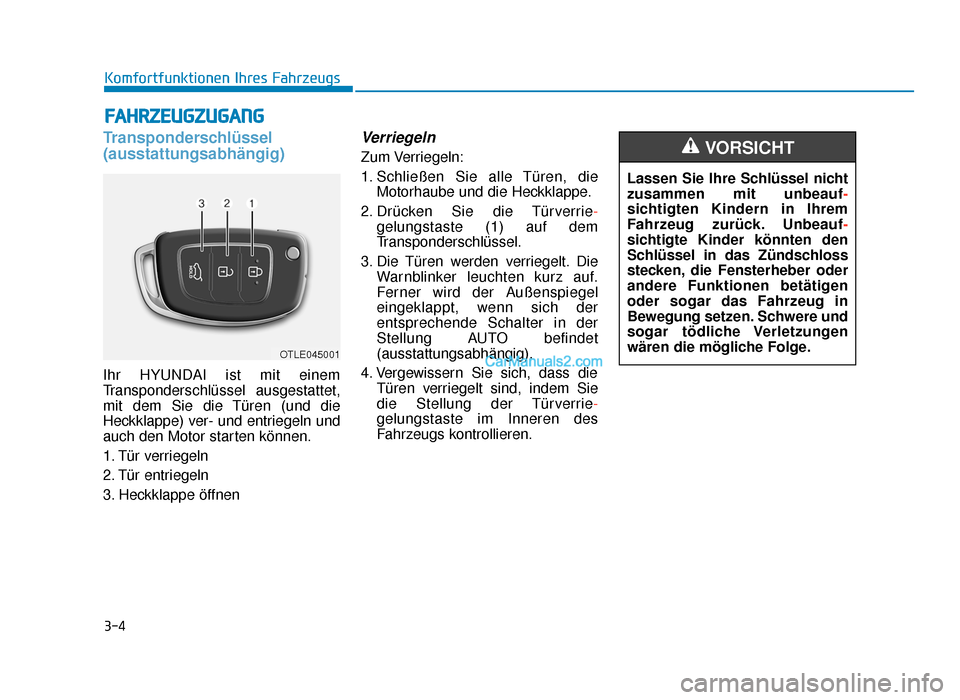 Hyundai Tucson 2019 3-4
Komfortfunktionen Ihres Fahrzeugs
Transponderschlüssel
(ausstattungsabhängig)
Ihr HYUNDAI ist mit einem
Transponderschlüssel ausgestattet,
mit dem Sie die Türen (und die
Heckklappe) ver- und e Hyundai Tucson 2019 3-4
Komfortfunktionen Ihres Fahrzeugs
Transponderschlüssel
(ausstattungsabhängig)
Ihr HYUNDAI ist mit einem
Transponderschlüssel ausgestattet,
mit dem Sie die Türen (und die
Heckklappe) ver- und e