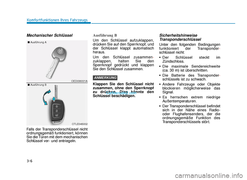 Hyundai Tucson 2019 3-6
Mechanischer Schlüssel
Falls der Transponderschlüssel nicht
ordnungsgemäß funktioniert, können
Sie die Türen mit dem mechanischen
Schlüssel ver- und entriegeln.
Ausführung B
Um den Schlüs Hyundai Tucson 2019 3-6
Mechanischer Schlüssel
Falls der Transponderschlüssel nicht
ordnungsgemäß funktioniert, können
Sie die Türen mit dem mechanischen
Schlüssel ver- und entriegeln.
Ausführung B
Um den Schlüs