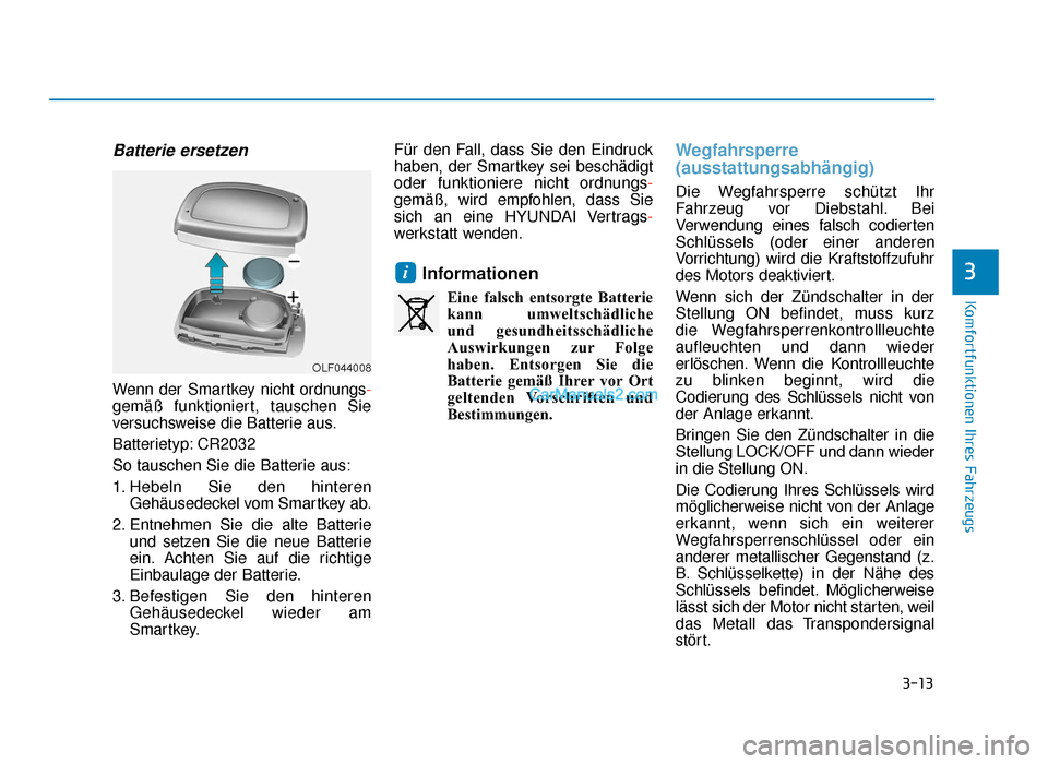 Hyundai Tucson 2019  Betriebsanleitung (in German) 3-13
Komfortfunktionen Ihres Fahrzeugs
3
Batterie ersetzen
Wenn der Smartkey nicht ordnungs-
gemäß funktioniert, tauschen Sie
versuchsweise die Batterie aus.
Batterietyp: CR2032
So tauschen Sie die 