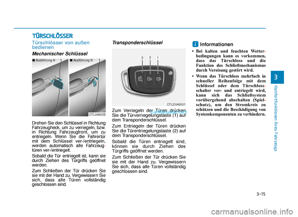 Hyundai Tucson 2019 3-15
Komfortfunktionen Ihres Fahrzeugs
3
Türschlösser von außen
bedienen
Mechanischer Schlüssel
Drehen Sie den Schlüssel in Richtung
Fahrzeugheck, um zu verriegeln, bzw.
in Richtung Fahrzeugfron Hyundai Tucson 2019 3-15
Komfortfunktionen Ihres Fahrzeugs
3
Türschlösser von außen
bedienen
Mechanischer Schlüssel
Drehen Sie den Schlüssel in Richtung
Fahrzeugheck, um zu verriegeln, bzw.
in Richtung Fahrzeugfron