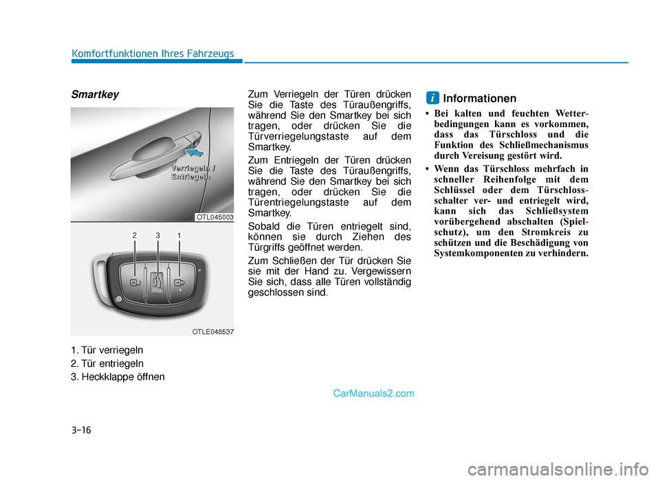 Hyundai Tucson 2019  Betriebsanleitung (in German) 3-16
Komfortfunktionen Ihres Fahrzeugs
Smartkey
1. Tür verriegeln
2. Tür entriegeln
3. Heckklappe öffnenZum Verriegeln der Türen drücken
Sie die Taste des Türaußengriffs,
während Sie den Smart