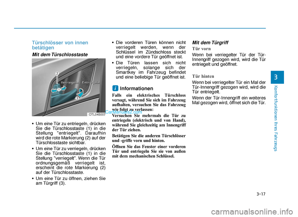 Hyundai Tucson 2019 3-17
Komfortfunktionen Ihres Fahrzeugs
3
Türschlösser von innen
betätigen
Mit dem Türschlosstaste
• Um eine Tür zu entriegeln, drückenSie die Türschlosstaste (1) in die
Stellung "entriegelt Hyundai Tucson 2019 3-17
Komfortfunktionen Ihres Fahrzeugs
3
Türschlösser von innen
betätigen
Mit dem Türschlosstaste
• Um eine Tür zu entriegeln, drückenSie die Türschlosstaste (1) in die
Stellung "entriegelt