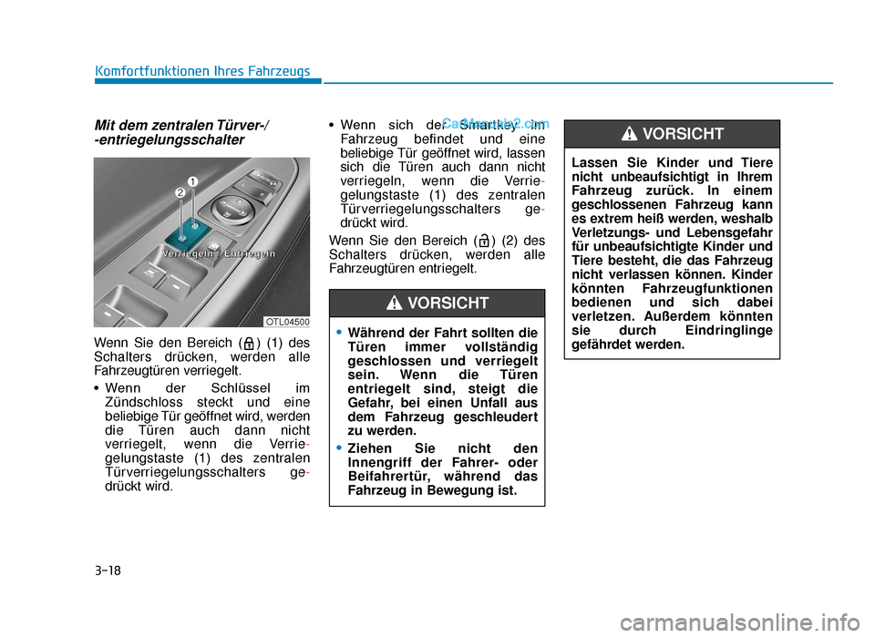 Hyundai Tucson 2019 3-18
Komfortfunktionen Ihres Fahrzeugs
Mit dem zentralen Türver-/-entriegelungsschalter
Wenn Sie den Bereich ( ) (1) des
Schalters drücken, werden alle
Fahrzeugtüren verriegelt.
• Wenn der Schl Hyundai Tucson 2019 3-18
Komfortfunktionen Ihres Fahrzeugs
Mit dem zentralen Türver-/-entriegelungsschalter
Wenn Sie den Bereich ( ) (1) des
Schalters drücken, werden alle
Fahrzeugtüren verriegelt.
• Wenn der Schl