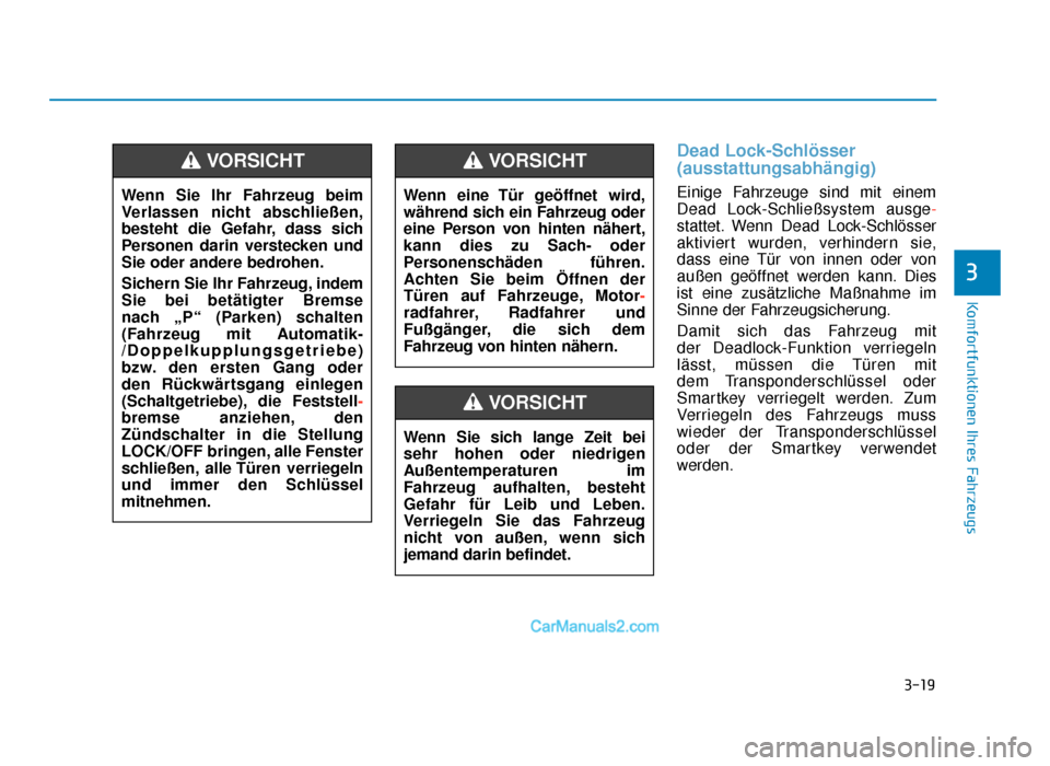 Hyundai Tucson 2019  Betriebsanleitung (in German) 3-19
Komfortfunktionen Ihres Fahrzeugs
3
Dead Lock-Schlösser
(ausstattungsabhängig)
Einige Fahrzeuge sind mit einem
Dead Lock-Schließsystem ausge-
stattet. Wenn Dead Lock-Schlösser
aktiviert wurde