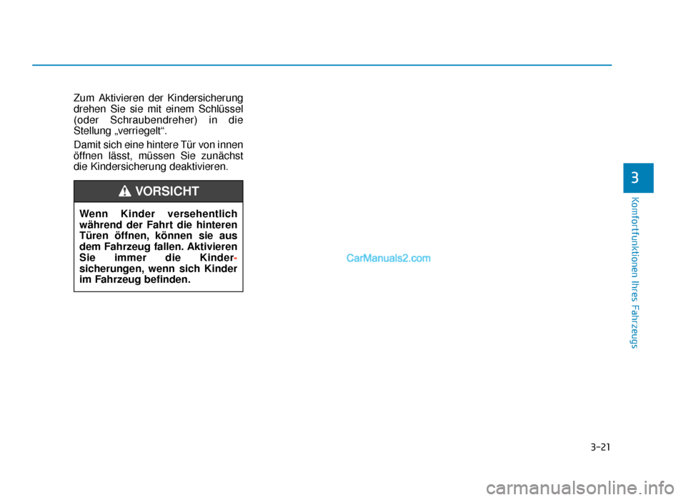 Hyundai Tucson 2019  Betriebsanleitung (in German) 3-21
Komfortfunktionen Ihres Fahrzeugs
Zum Aktivieren der Kindersicherung
drehen Sie sie mit einem Schlüssel
(oder Schraubendreher) in die
Stellung „verriegelt“.
Damit sich eine hintere Tür von 