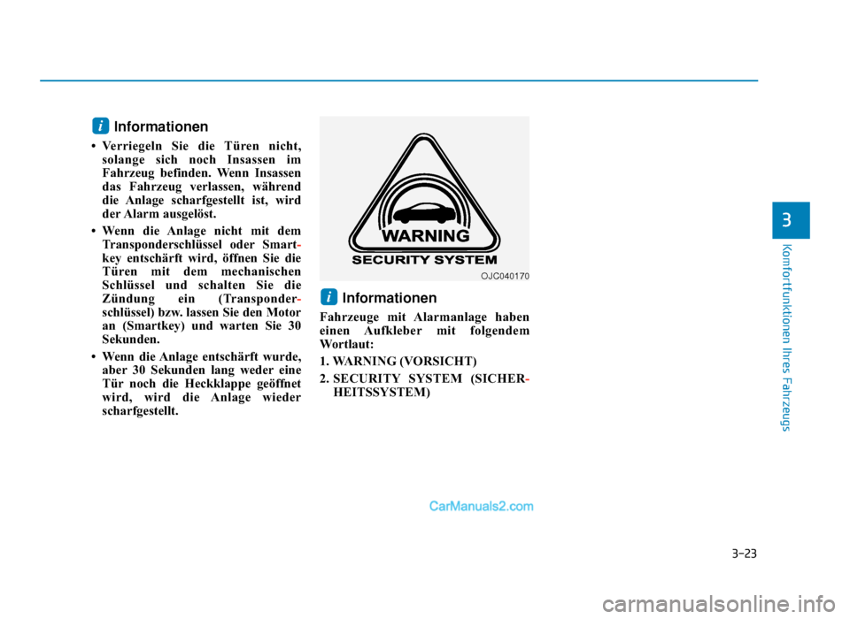 Hyundai Tucson 2019 3-23
Komfortfunktionen Ihres Fahrzeugs
3
Informationen
• Verriegeln Sie die Türen nicht,solange sich noch Insassen im
Fahrzeug befinden. Wenn Insassen
das Fahrzeug verlassen, während
die Anlage s Hyundai Tucson 2019 3-23
Komfortfunktionen Ihres Fahrzeugs
3
Informationen
• Verriegeln Sie die Türen nicht,solange sich noch Insassen im
Fahrzeug befinden. Wenn Insassen
das Fahrzeug verlassen, während
die Anlage s