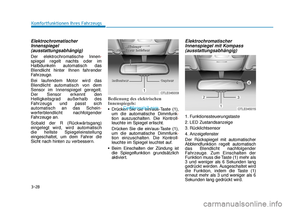 Hyundai Tucson 2019 3-28
Komfortfunktionen Ihres Fahrzeugs
ElektrochromatischerInnenspiegel(ausstattungsabhängig)
Der elektrochromatische Innen-
spiegel regelt nachts oder im
Halbdunkeln automatisch das
Blendlicht hinte Hyundai Tucson 2019 3-28
Komfortfunktionen Ihres Fahrzeugs
ElektrochromatischerInnenspiegel(ausstattungsabhängig)
Der elektrochromatische Innen-
spiegel regelt nachts oder im
Halbdunkeln automatisch das
Blendlicht hinte