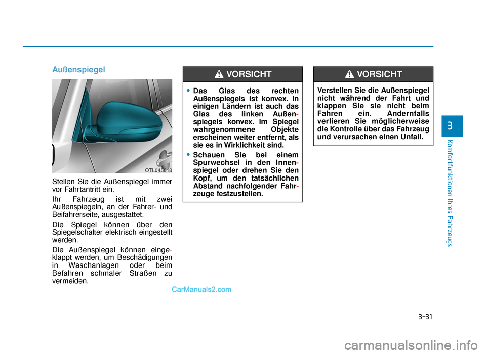 Hyundai Tucson 2019 3-31
Komfortfunktionen Ihres Fahrzeugs
3
Außenspiegel
Stellen Sie die Außenspiegel immer
vor Fahrtantritt ein.
Ihr Fahrzeug ist mit zwei
Außenspiegeln, an der Fahrer- und
Beifahrerseite, ausgestat Hyundai Tucson 2019 3-31
Komfortfunktionen Ihres Fahrzeugs
3
Außenspiegel
Stellen Sie die Außenspiegel immer
vor Fahrtantritt ein.
Ihr Fahrzeug ist mit zwei
Außenspiegeln, an der Fahrer- und
Beifahrerseite, ausgestat