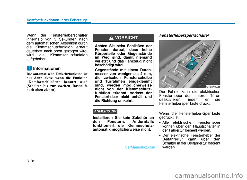 Hyundai Tucson 2019 3-38
Komfortfunktionen Ihres Fahrzeugs
Wenn der Fensterheberschalter
innerhalb von 5 Sekunden nach
dem automatischen Absenken durch
die Klemmschutzfunktion erneut
dauerhaft nach oben gezogen wird,
wi Hyundai Tucson 2019 3-38
Komfortfunktionen Ihres Fahrzeugs
Wenn der Fensterheberschalter
innerhalb von 5 Sekunden nach
dem automatischen Absenken durch
die Klemmschutzfunktion erneut
dauerhaft nach oben gezogen wird,
wi