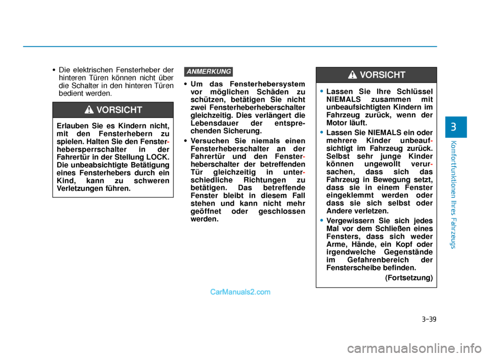 Hyundai Tucson 2019  Betriebsanleitung (in German) 3-39
Komfortfunktionen Ihres Fahrzeugs
3
• Die  elektrischen  Fensterheber  derhinteren Türen können nicht über
die Schalter in den hinteren Türen
bedient werden. • Um  das  Fensterhebersystem