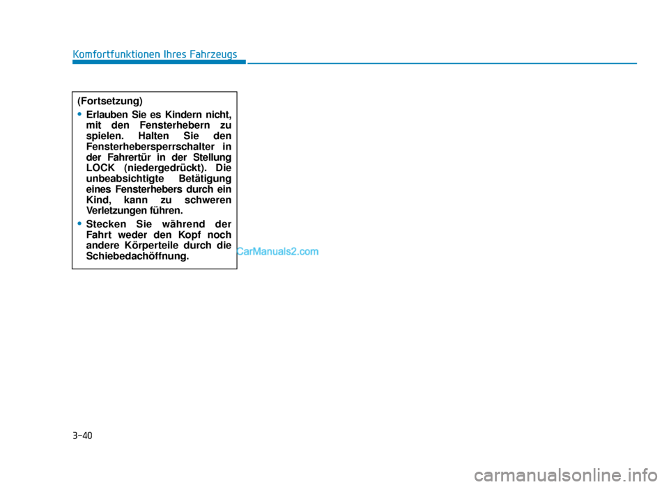 Hyundai Tucson 2019  Betriebsanleitung (in German) 3-40
Komfortfunktionen Ihres Fahrzeugs(Fortsetzung)
•Erlauben Sie es Kindern nicht,
mit den Fensterhebern zu
spielen. Halten Sie den
Fensterhebersperrschalter in
der Fahrertür in der Stellung
LOCK 