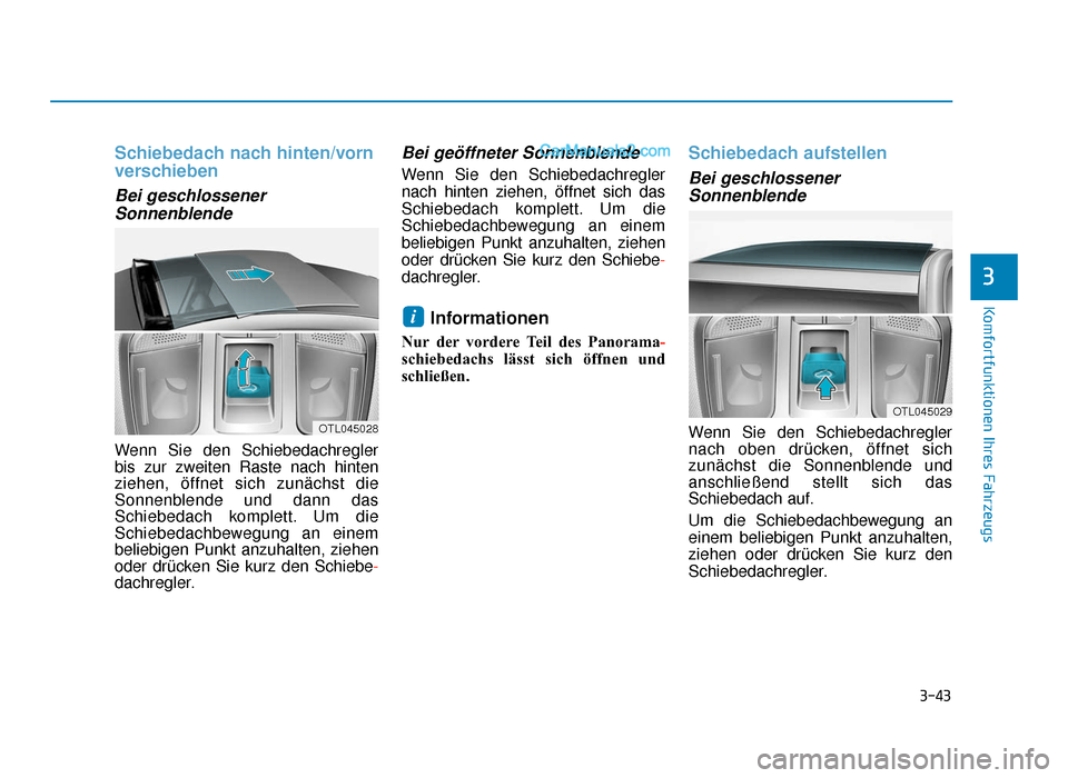 Hyundai Tucson 2019 3-43
Komfortfunktionen Ihres Fahrzeugs
3
Schiebedach nach hinten/vorn
verschieben
Bei geschlossenerSonnenblende
Wenn Sie den Schiebedachregler
bis zur zweiten Raste nach hinten
ziehen, öffnet sich zu Hyundai Tucson 2019 3-43
Komfortfunktionen Ihres Fahrzeugs
3
Schiebedach nach hinten/vorn
verschieben
Bei geschlossenerSonnenblende
Wenn Sie den Schiebedachregler
bis zur zweiten Raste nach hinten
ziehen, öffnet sich zu