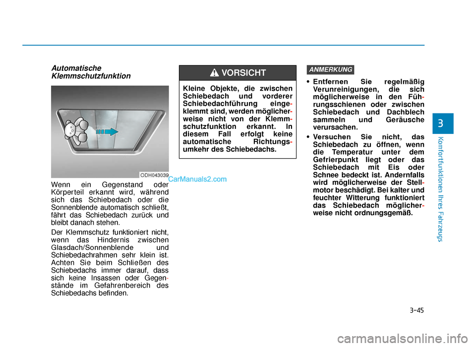 Hyundai Tucson 2019 3-45
Komfortfunktionen Ihres Fahrzeugs
3
AutomatischeKlemmschutzfunktion
Wenn ein Gegenstand oder
Körperteil erkannt wird, während
sich das Schiebedach oder die
Sonnenblende automatisch schließt,
f Hyundai Tucson 2019 3-45
Komfortfunktionen Ihres Fahrzeugs
3
AutomatischeKlemmschutzfunktion
Wenn ein Gegenstand oder
Körperteil erkannt wird, während
sich das Schiebedach oder die
Sonnenblende automatisch schließt,
f