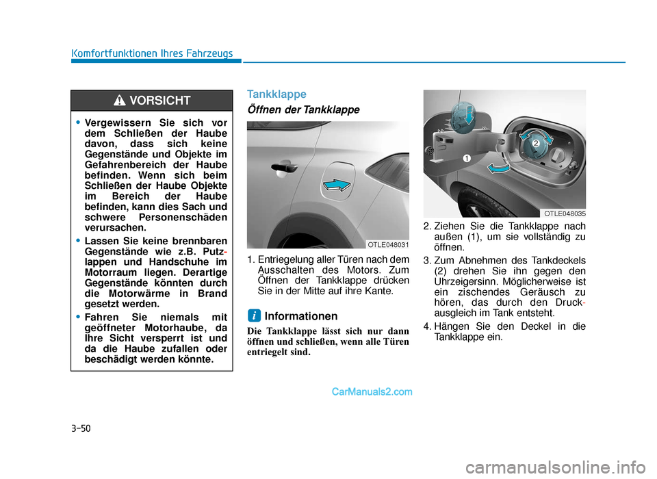 Hyundai Tucson 2019 3-50
Komfortfunktionen Ihres Fahrzeugs
Tankklappe
Öffnen der Tankklappe
1. Entriegelung aller Türen nach demAusschalten des Motors. Zum
Öffnen der Tankklappe drücken
Sie in der Mitte auf ihre Kan Hyundai Tucson 2019 3-50
Komfortfunktionen Ihres Fahrzeugs
Tankklappe
Öffnen der Tankklappe
1. Entriegelung aller Türen nach demAusschalten des Motors. Zum
Öffnen der Tankklappe drücken
Sie in der Mitte auf ihre Kan