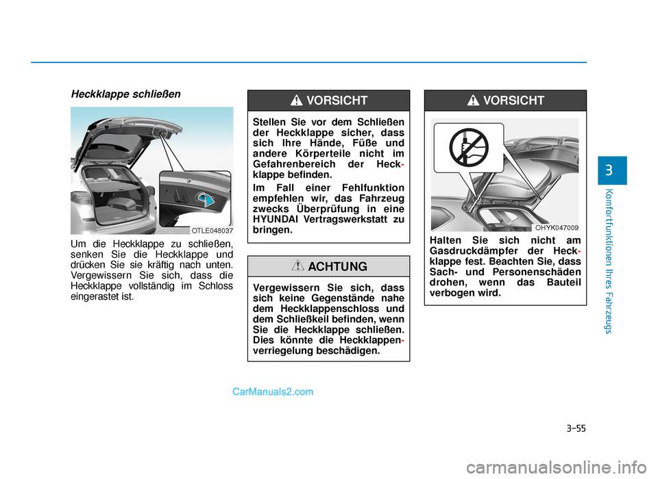 Hyundai Tucson 2019  Betriebsanleitung (in German) 3-55
Komfortfunktionen Ihres Fahrzeugs
3
Heckklappe schließen
Um die Heckklappe zu schließen,
senken Sie die Heckklappe und
drücken Sie sie kräftig nach unten.
Vergewissern Sie sich, dass die
Heck