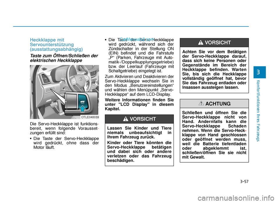 Hyundai Tucson 2019  Betriebsanleitung (in German) 3-57
Komfortfunktionen Ihres Fahrzeugs
3
Heckklappe mit
Servounterstützung
(ausstattungsabhängig)
Taste zum Öffnen/Schließen derelektrischen Heckklappe
Die Servo-Heckklappe ist funktions-
bereit, 