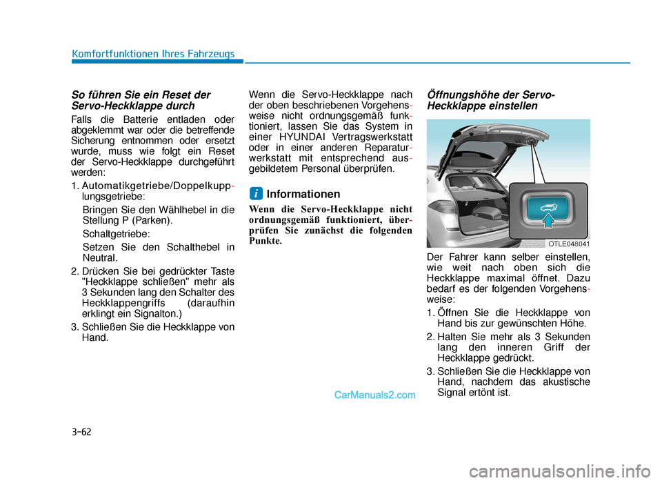 Hyundai Tucson 2019 3-62
Komfortfunktionen Ihres Fahrzeugs
So führen Sie ein Reset derServo-Heckklappe durch
Falls die Batterie entladen oder
abgeklemmt war oder die betreffende
Sicherung entnommen oder ersetzt
wurde, m Hyundai Tucson 2019 3-62
Komfortfunktionen Ihres Fahrzeugs
So führen Sie ein Reset derServo-Heckklappe durch
Falls die Batterie entladen oder
abgeklemmt war oder die betreffende
Sicherung entnommen oder ersetzt
wurde, m