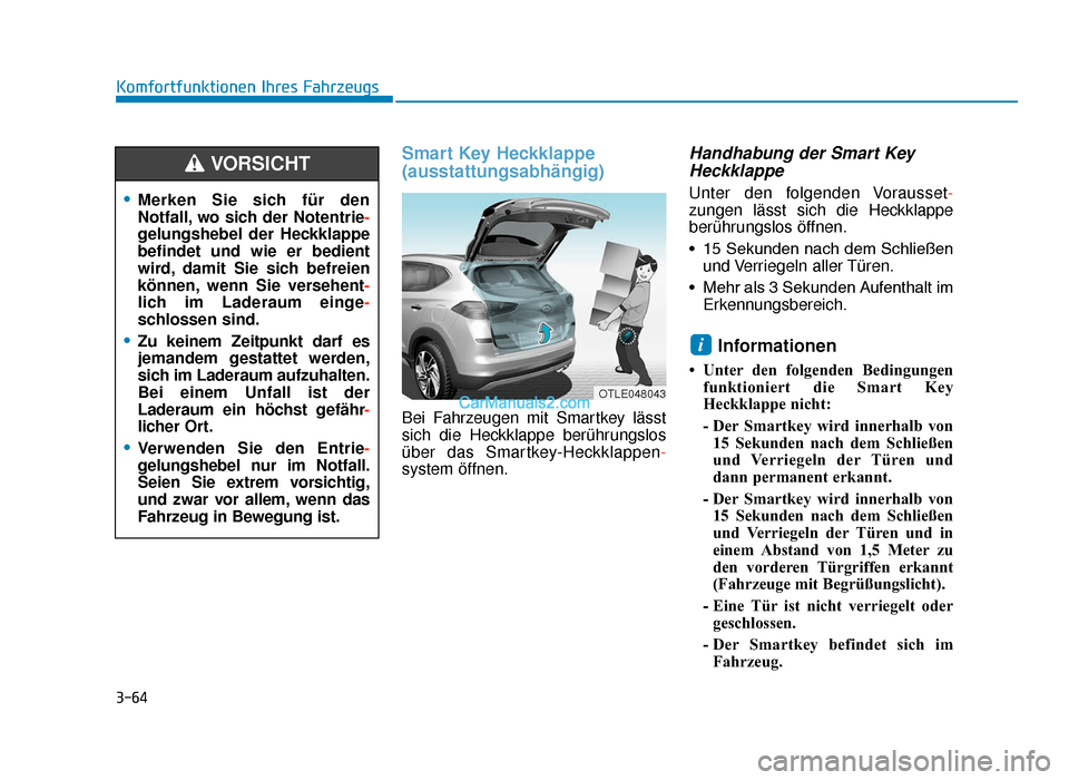 Hyundai Tucson 2019 3-64
Komfortfunktionen Ihres Fahrzeugs
Smart Key Heckklappe
(ausstattungsabhängig)
Bei Fahrzeugen mit Smartkey lässt
sich die Heckklappe berührungslos
über das Smartkey-Heckklappen-
system öffnen Hyundai Tucson 2019 3-64
Komfortfunktionen Ihres Fahrzeugs
Smart Key Heckklappe
(ausstattungsabhängig)
Bei Fahrzeugen mit Smartkey lässt
sich die Heckklappe berührungslos
über das Smartkey-Heckklappen-
system öffnen