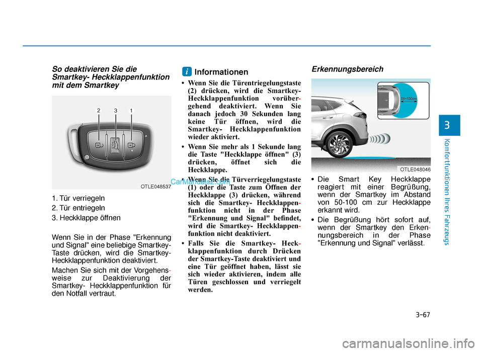 Hyundai Tucson 2019  Betriebsanleitung (in German) 3-67
Komfortfunktionen Ihres Fahrzeugs
So deaktivieren Sie dieSmartkey- Heckklappenfunktionmit dem Smartkey
1. Tür verriegeln
2. Tür entriegeln
3. Heckklappe öffnen
Wenn Sie in der Phase "Erkennung