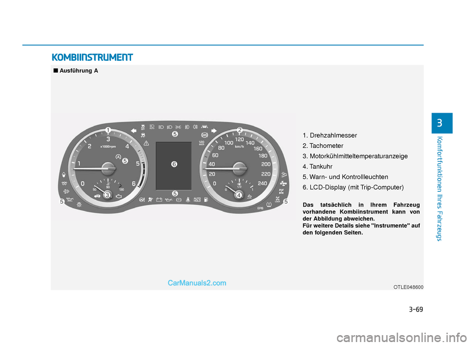 Hyundai Tucson 2019  Betriebsanleitung (in German) 3-69
Komfortfunktionen Ihres Fahrzeugs
3
KOMBIINSTRUMENT
1. Drehzahlmesser
2. Tachometer
3. Motorkühlmitteltemperaturanzeige
4. Tankuhr
5. Warn- und Kontrollleuchten
6. LCD-Display (mit Trip-Computer