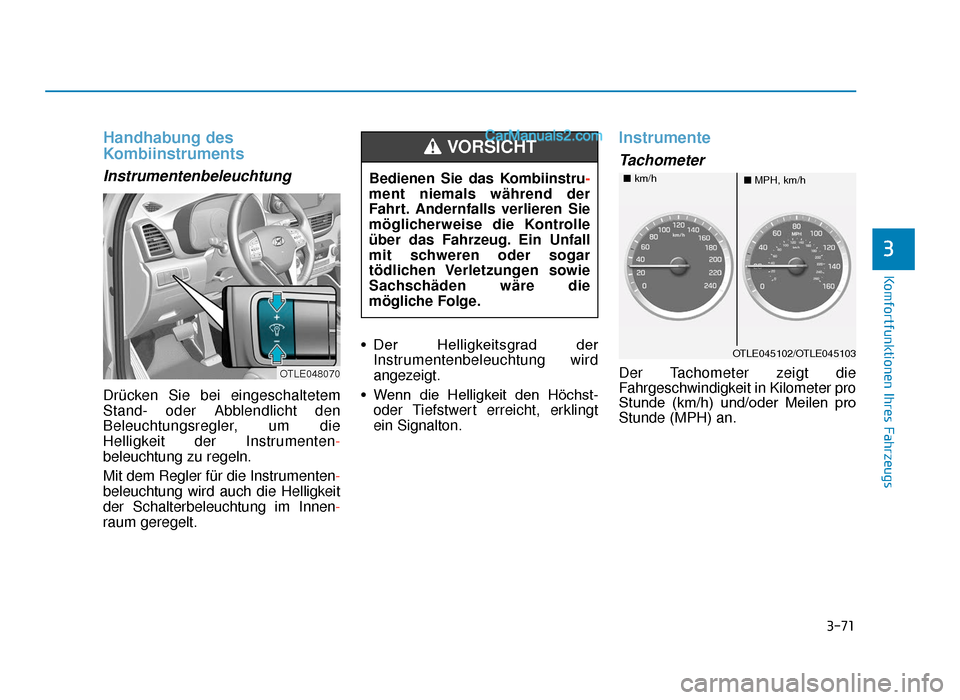 Hyundai Tucson 2019 3-71
Komfortfunktionen Ihres Fahrzeugs
3
Handhabung des
Kombiinstruments
Instrumentenbeleuchtung
Drücken Sie bei eingeschaltetem
Stand- oder Abblendlicht den
Beleuchtungsregler, um die
Helligkeit der Hyundai Tucson 2019 3-71
Komfortfunktionen Ihres Fahrzeugs
3
Handhabung des
Kombiinstruments
Instrumentenbeleuchtung
Drücken Sie bei eingeschaltetem
Stand- oder Abblendlicht den
Beleuchtungsregler, um die
Helligkeit der