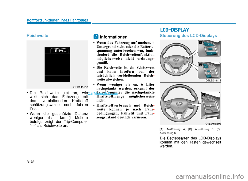 Hyundai Tucson 2019  Betriebsanleitung (in German) 3-78
Komfortfunktionen Ihres Fahrzeugs
Reichweite
• Die  Reichweite  gibt  an,  wie weit sich das Fahrzeug mit 
dem verbleibenden Kraftstoff
schätzungsweise noch fahren
lässt.
• Wenn  die  gesch