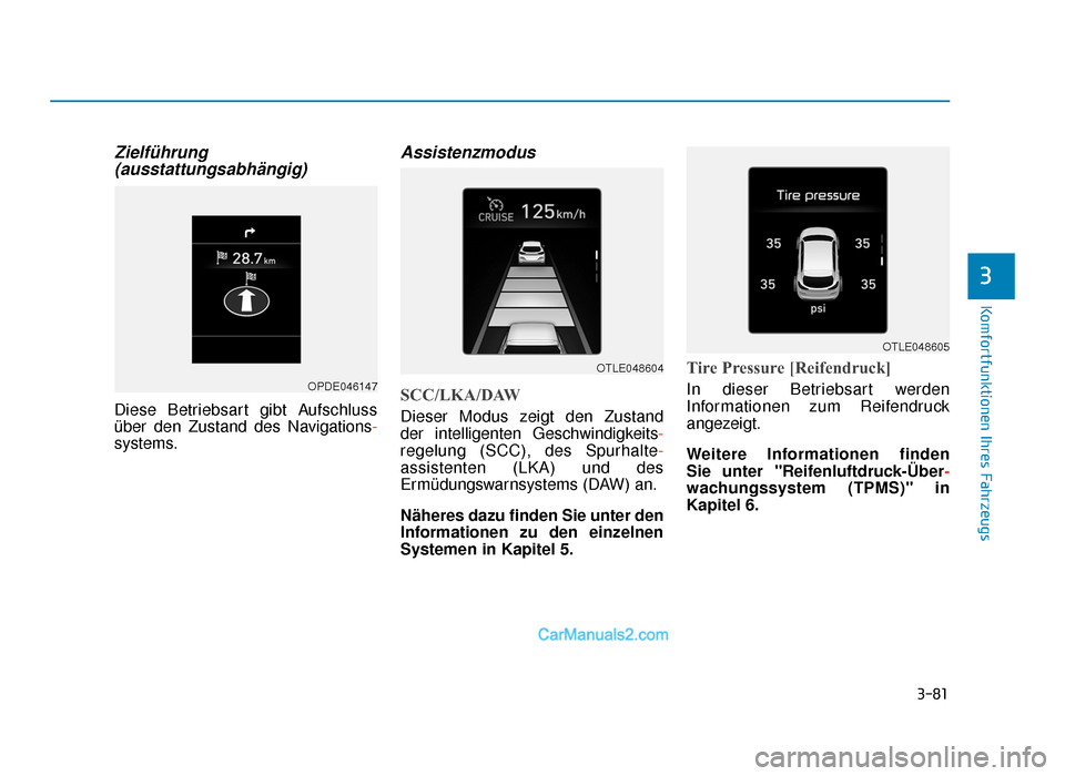 Hyundai Tucson 2019  Betriebsanleitung (in German) 3-81
Komfortfunktionen Ihres Fahrzeugs
3
Zielführung(ausstattungsabhängig)
Diese Betriebsart gibt Aufschluss
über den Zustand des Navigations-
systems.
Assistenzmodus
SCC/LKA/DAW
Dieser Modus zeigt