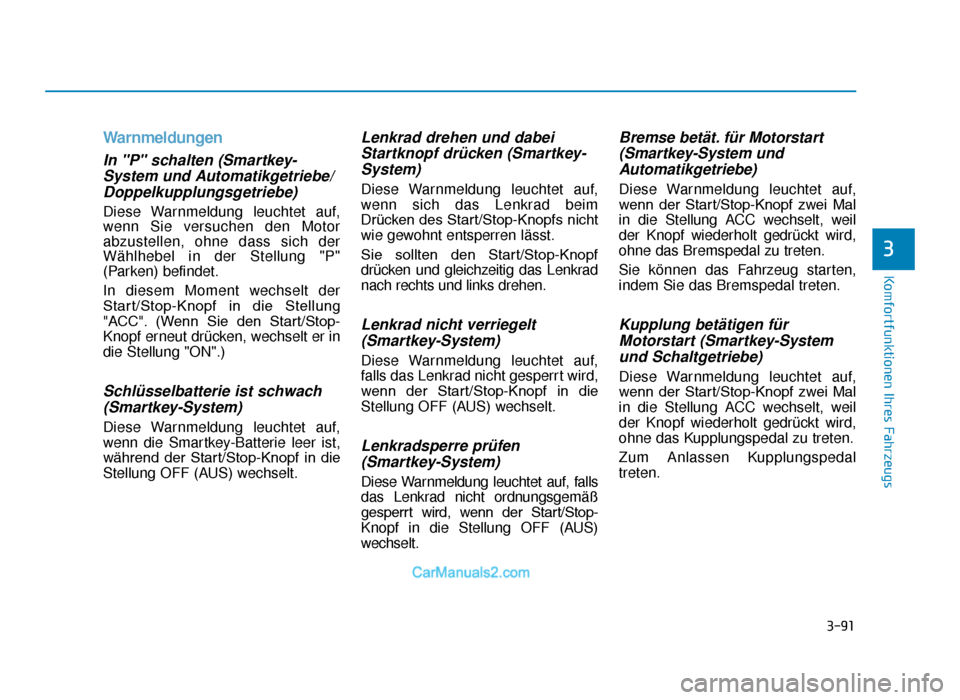 Hyundai Tucson 2019 3-91
Komfortfunktionen Ihres Fahrzeugs
3
Warnmeldungen
In "P" schalten (Smartkey-System und Automatikgetriebe/Doppelkupplungsgetriebe)
Diese Warnmeldung leuchtet auf,
wenn Sie versuchen den Motor
abzu