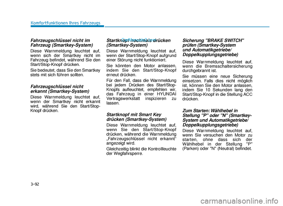 Hyundai Tucson 2019  Betriebsanleitung (in German) 3-92
Komfortfunktionen Ihres Fahrzeugs
Fahrzeugschlüssel nicht imFahrzeug (Smartkey-System)
Diese Warnmeldung leuchtet auf,
wenn sich der Smartkey nicht im
Fahrzeug befindet, während Sie den
Start/S