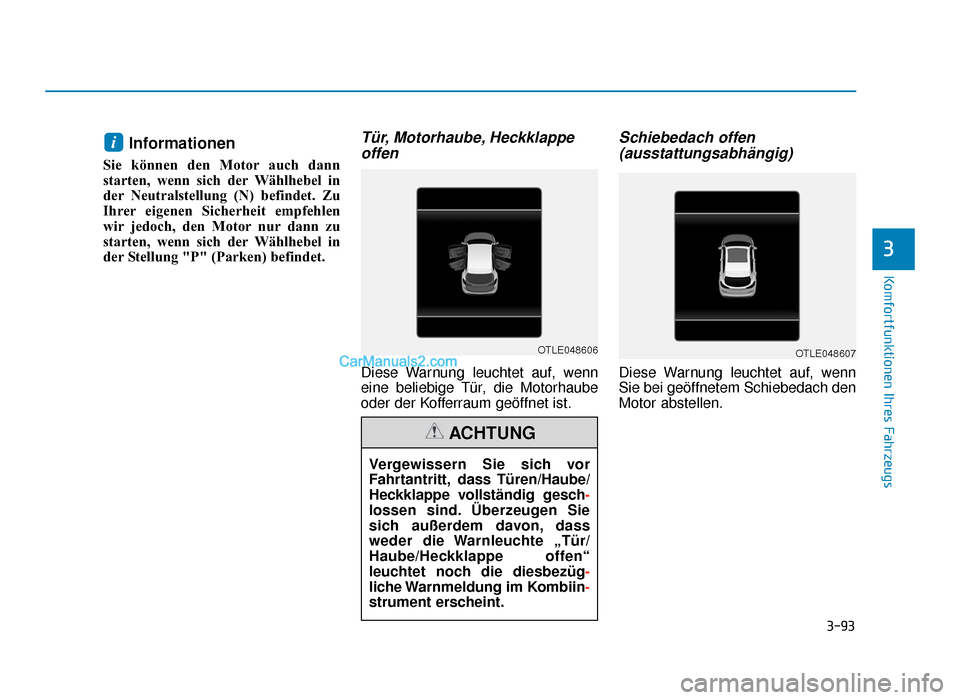 Hyundai Tucson 2019  Betriebsanleitung (in German) 3-93
Komfortfunktionen Ihres Fahrzeugs
3
Informationen 
Sie können den Motor auch dann
starten, wenn sich der Wählhebel in
der Neutralstellung (N) befindet. Zu
Ihrer eigenen Sicherheit empfehlen
wir